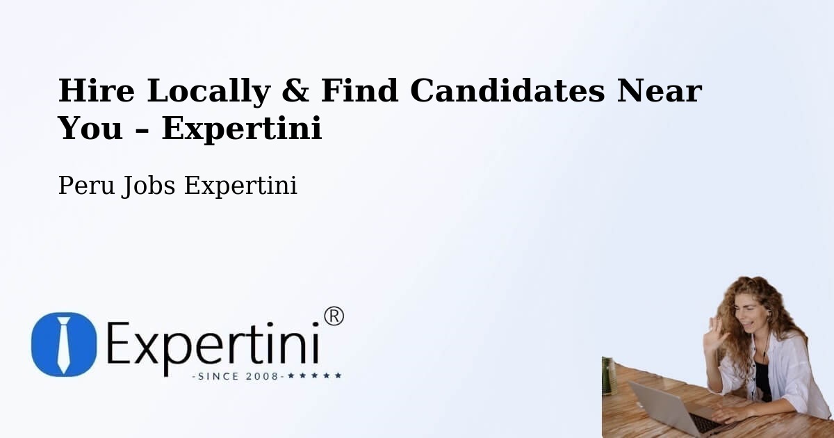 Hire Locally in Peru – Find Qualified Candidates Near You - Peru Jobs Expertini