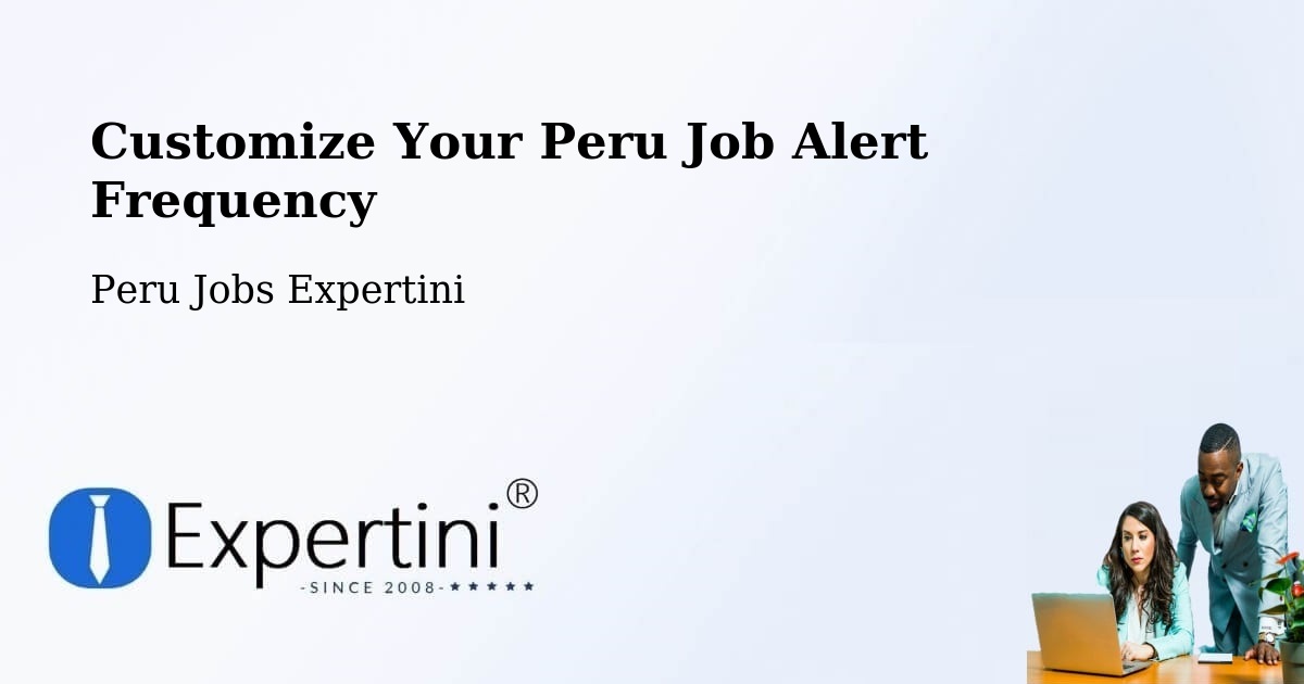 Customize Your Peru Job Alert Frequency - Peru Jobs Expertini